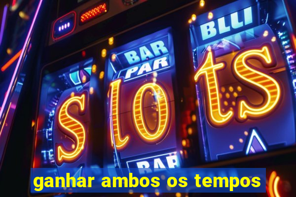 ganhar ambos os tempos